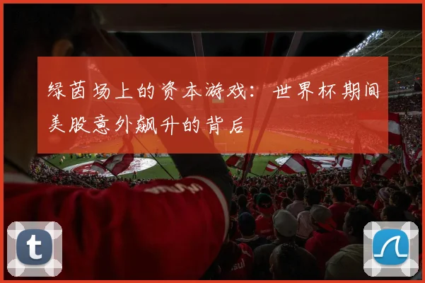 绿茵场上的资本游戏：世界杯期间美股意外飙升的背后